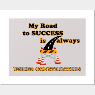 Road To Success Is Always Under Construction Posters and Art